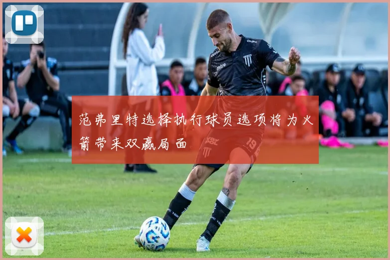 范弗里特选择执行球员选项将为火箭带来双赢局面