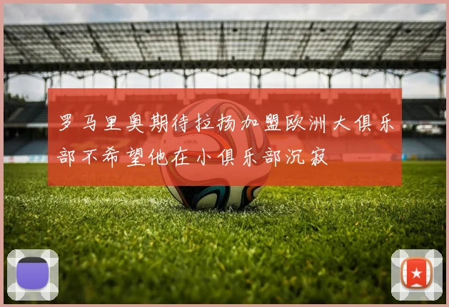 罗马里奥期待拉扬加盟欧洲大俱乐部不希望他在小俱乐部沉寂
